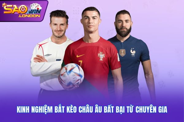 Kinh nghiệm bắt kèo châu Âu bất bại từ chuyên gia