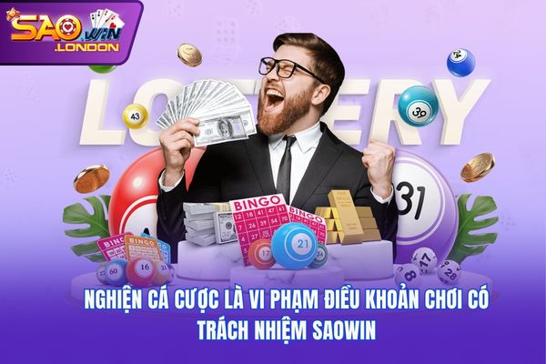 Nghiện cá cược là vi phạm điều khoản chơi có trách nhiệm Saowin